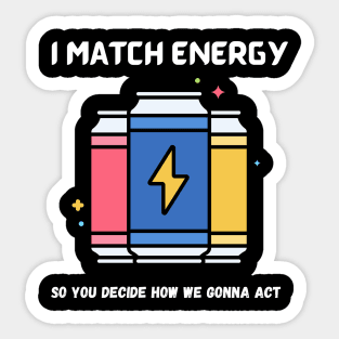 i match energy so you decide how we gonna act Sticker